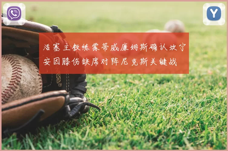 活塞主教练蒙蒂威廉姆斯确认坎宁安因膝伤缺席对阵尼克斯关键战