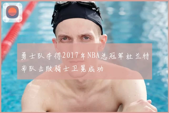 勇士队夺得2017年NBA总冠军杜兰特率队击败骑士卫冕成功