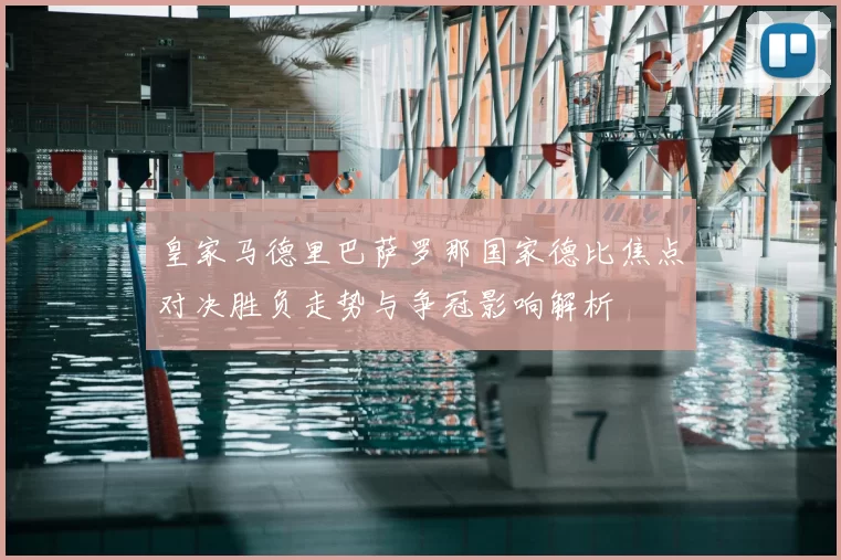 皇家马德里巴萨罗那国家德比焦点对决胜负走势与争冠影响解析